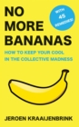 No More Bananas : How to Keep Your Cool in the Collective Madness - eBook
