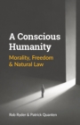 A Conscious Humanity : Morality, Freedom & Natural Law - Book