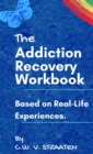 The Addiction Recovery Workbook : A 7-Step Master Plan To Take Back Control Of Your Life - Book