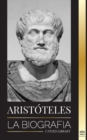 Aristoteles : La biografia - Sabiduria antigua, historia y legado - Book