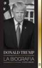 Donald Trump : La biografia - El 45 Degrees presidente: De "El arte del trato" a haz America grande otra vez - Book
