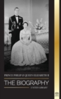 Prince Philip & Queen Elizabeth II : The biography - Long Live Her Majesty, the British Crown, and the 73-year Royal Marriage Portrait - Book