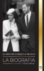 El Principe Enrique y Meghan Markle : La biografia - La historia de la boda y la busqueda de la libertad de una familia real moderna - Book