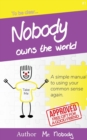 Nobody Owns The World : A simple manual to using your common sense again - Book