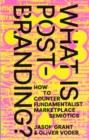 What Is Post-Branding? : How to Counter Fundamentalist Marketplace Semiotics - Book
