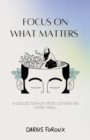 Focus on What Matters : A Collection of Stoic Letters on Living Well - Book
