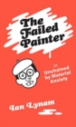 The Failed Painter : Or: Unchained by Material Anxiety - Book