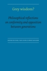 Grey Wisdom? : Philosophical Reflections on Conformity and Opposition between Generations - Book