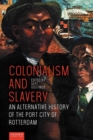 Colonialism and Slavery : An Alternative History of the Port City of Rotterdam - Book