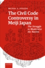 The Civil Code Controversy in Meiji Japan : The Struggle to Modernize the Nation - Book