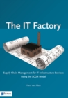 IT Factory : Supply Chain Management for IT Infrastructure Services Using the SCOR Model - Book