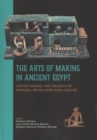 The Arts of Making in Ancient Egypt : Voices, Images, and Objects of Material Producers 2000-1550 BC - Book