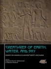 Creatures of Earth, Water and Sky : Essays on Animals in Ancient Egypt and Nubia - Book
