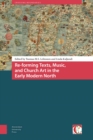 Re-forming Texts, Music, and Church Art in the Early Modern North - Book