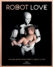 Robot Love : Can We Learn from Robots About Love? - Book