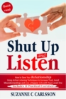 Shut Up and Listen : How to Save Your Relationship Using Active Listening Techniques to Increase Trust, Avoid Misunderstandings and Live a Happier Life with Your Loved One - eBook