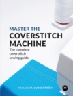 Master the Coverstitch Machine : The complete coverstitch sewing guide - Book