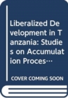 Liberalized Development in Tanzania : Studies on Accumulation Processes and Local Institutions - Book