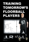 Training Tomorrow's Floorball Players : New and challenging floorball drills - Book