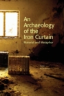An Archaeology of the Iron Curtain : Material and Metaphor - Book