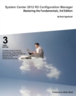 System Center 2012 R2 Configuration Manager : Mastering the Fundamentals - Book