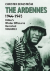 The Ardennes 1944-1945 Volume I : Hitler's Winter Offensive Revisited - Book