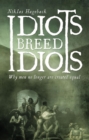 Idiots breed Idiots : Why men no longer are created equal - eBook