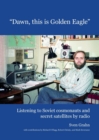 Dawn, this is Golden Eagle : Listening to Soviet cosmonauts and secret satellites by radio - Book