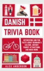 Danish Trivia Book : Interesting and Fun Facts About Danish Culture, History, Tourist Attractions, and Much More - Book