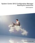 System Center 2012 Configuration Manager : Mastering the Fundamentals - Book