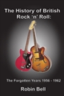 The History of British Rock 'n' Roll : The Forgotten Years 1956 - 1962 - Book