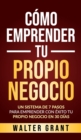 Como Emprender Tu Propio Negocio : Un Sistema De 7 Pasos Para Emprender Con Exito Tu Propio Negocio En 30 Dias - Book