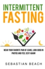 Intermittent Fasting : Wear Your Favorite Pair of Jeans, Look Good In Photos and Feel Sexy Again! - Book