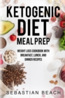 Ketogenic Diet Meal Prep : Weight Loss Cookbook with Breakfast, Lunch, and Dinner Recipes - Book