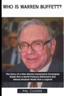 Who is Warren Buffett? : The Story of a Man Whose Investment Strategies Made Him a World Famous Billionaire But Whose Wisdom Made Him a Legend - Book