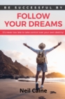 Follow Your Dreams : It is Never Too Late to take Control over Your own Destiny - Book