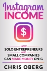 Instagram Income : How Solo Entrepreneurs and Small Companies can Make Money on IG - Book