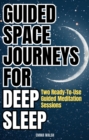 Guided Space Journeys for Deep Sleep : Two Ready-To-Use Guided Meditation Sessions - eBook