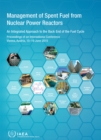 Management of Spent Fuel from Nuclear Power Reactors : An Integrated Approach to the Back End of the Fuel Cycle: Proceedings of an International Conference Held in Vienna, Austria, 15–19 June 2015 - Book