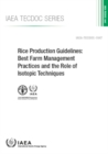 Rice Production Guidelines : Best Farm Management Practices and the Role of Isotopic Techniques - Book