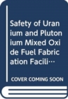 Safety of Uranium and Plutonium Mixed Oxide Fuel Fabrication Facilities - Book