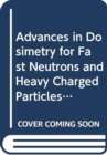 Advances in Dosimetry for Fast Neutrons and Heavy Charged Particles for Therapy Applications - Book