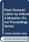 Plant Domestication by Induced Mutation - Book