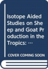 Isotope Aided Studies on Goat and Sheep Production in the Tropics - Book