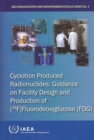 Cyclotron produced radionuclides : Guidance on facility design and production of [18F]Fluorodeoxyglucose (FDG) - Book
