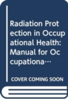 Radiation Protection in Occupational Health : Manual for Occupational Physicians - Book