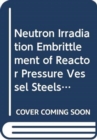 Neutron Irradiation Embrittlement of Reactor Pressure Vessel Steels - Book