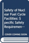 Safety of Nuclear Fuel Cycle Facilities : Specific Safety Requirements - Book