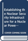 Establishing the Nuclear Security Infrastructure for a Nuclear Power Programme (French) : Implementing Guide - Book