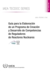 Guia para la Elaboracion de un Programa de Creacion y Desarrollo de Competencias de Reguladores de Reactores Nucleares - Book